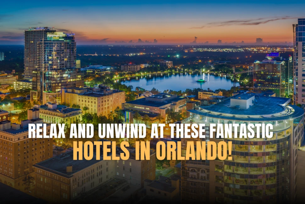 Relax and Unwind at These Fantastic Hotels in Orlando