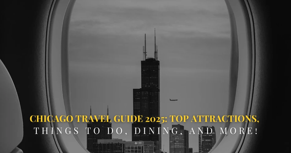 Chicago Travel Guide 2025: Top Attractions, Things to Do, Dining, and More!