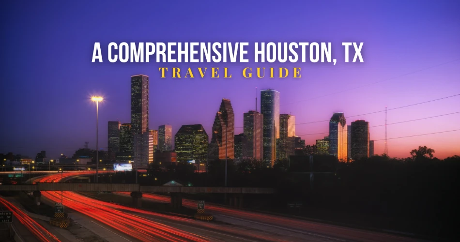 A Comprehensive Houston, TX Travel Guide