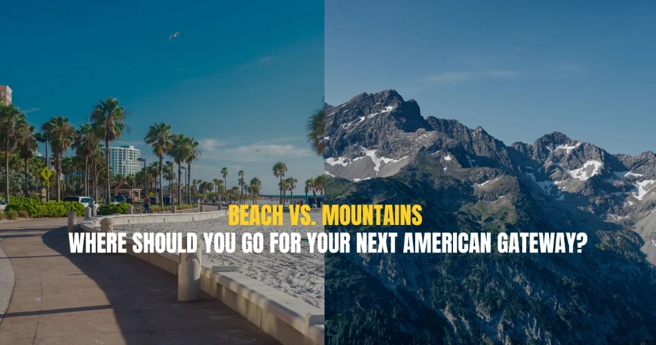 Beach vs. Mountains: Where Should You Go for Your Next American Gateway?