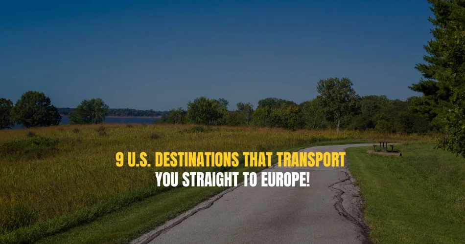 9 U.S. Destinations That Transport You Straight to Europe!
