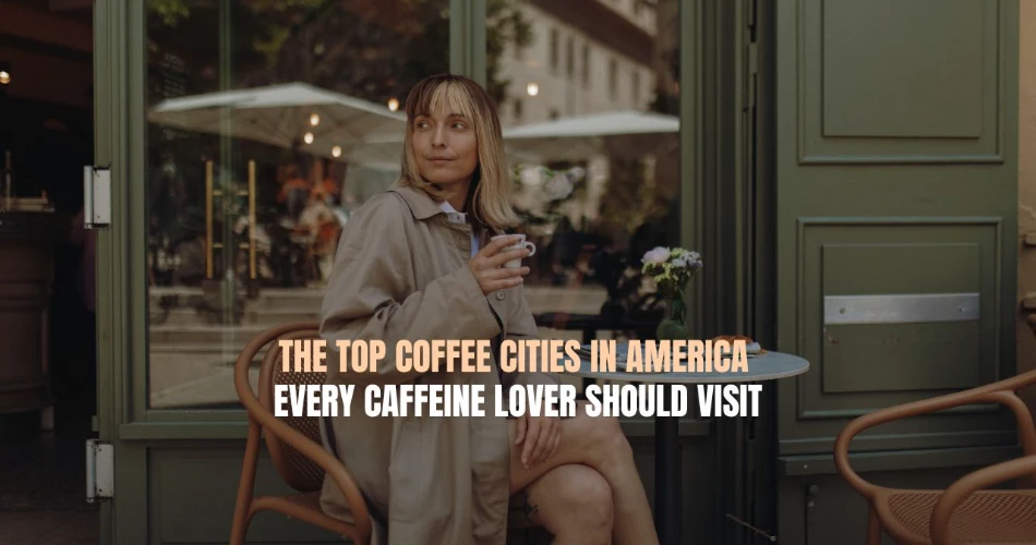 The Top Coffee Cities in America Every Caffeine Lover Should Visit