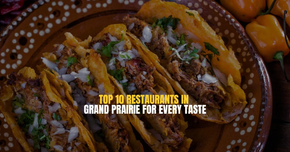 Top 10 Restaurants in Grand Prairie for Every Taste