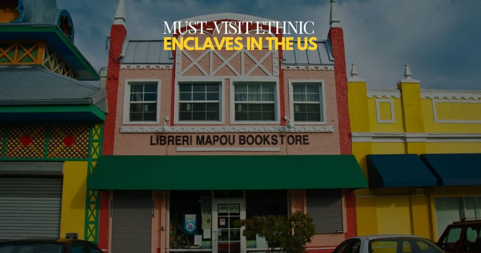 8 Must-Visit Ethnic Enclaves in the US