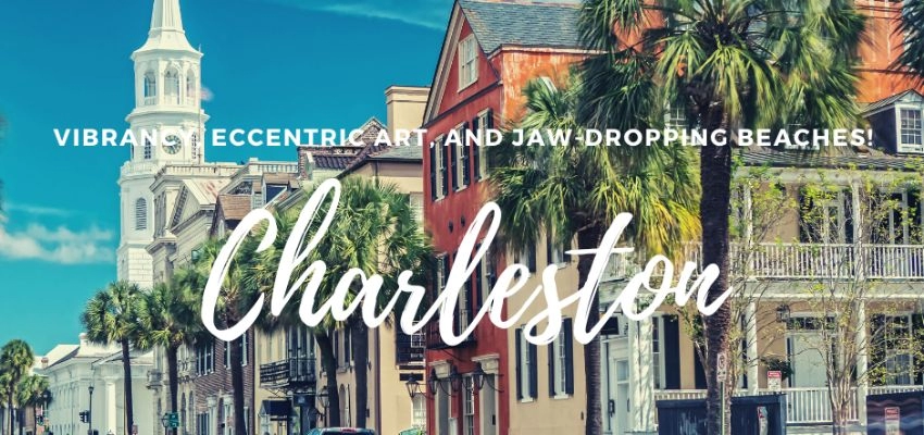Vibrancy, Eccentric Art, and Jaw-dropping Beaches, All Can be Found at Charleston!